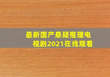 最新国产悬疑推理电视剧2021在线观看