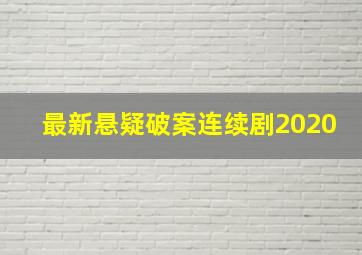 最新悬疑破案连续剧2020