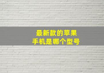 最新款的苹果手机是哪个型号