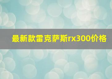 最新款雷克萨斯rx300价格