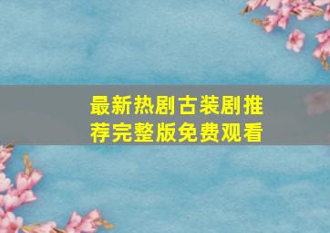 最新热剧古装剧推荐完整版免费观看