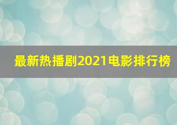 最新热播剧2021电影排行榜