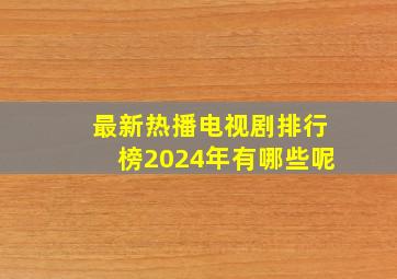 最新热播电视剧排行榜2024年有哪些呢