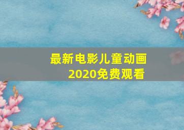 最新电影儿童动画2020免费观看