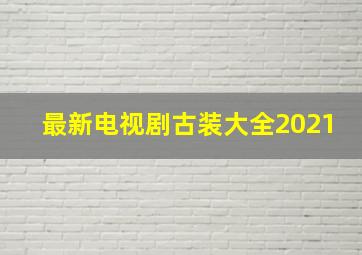 最新电视剧古装大全2021