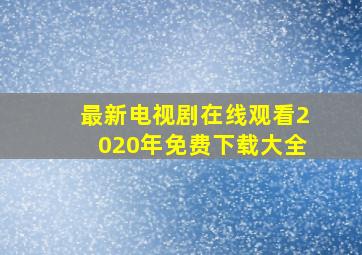 最新电视剧在线观看2020年免费下载大全