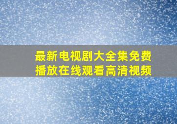 最新电视剧大全集免费播放在线观看高清视频