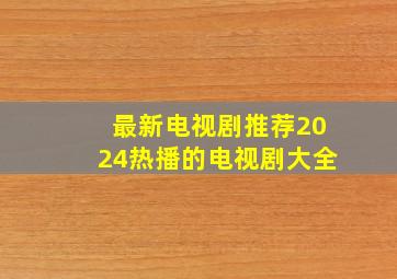 最新电视剧推荐2024热播的电视剧大全