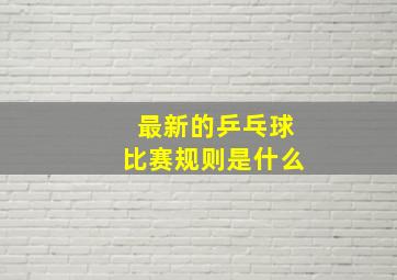 最新的乒乓球比赛规则是什么