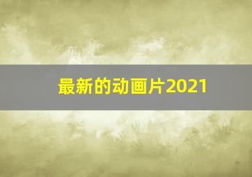 最新的动画片2021