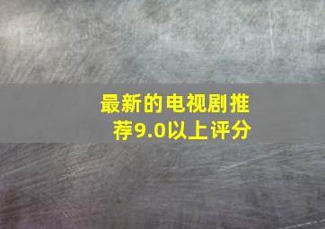 最新的电视剧推荐9.0以上评分