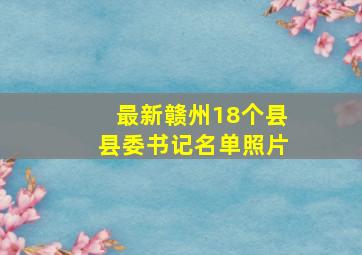 最新赣州18个县县委书记名单照片