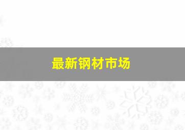 最新钢材市场