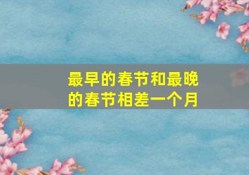 最早的春节和最晚的春节相差一个月