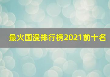 最火国漫排行榜2021前十名