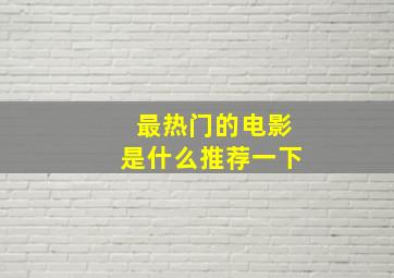 最热门的电影是什么推荐一下