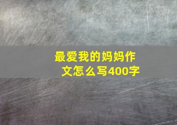 最爱我的妈妈作文怎么写400字