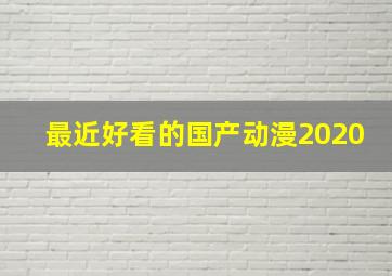 最近好看的国产动漫2020