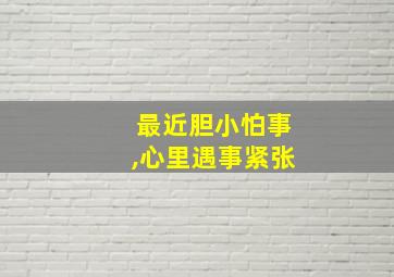 最近胆小怕事,心里遇事紧张