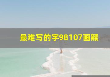 最难写的字98107画齉