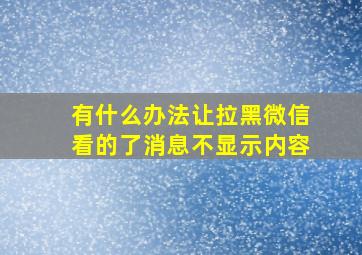 有什么办法让拉黑微信看的了消息不显示内容