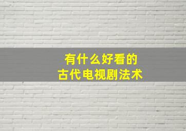 有什么好看的古代电视剧法术