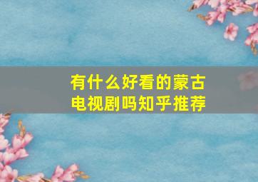 有什么好看的蒙古电视剧吗知乎推荐