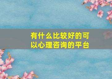 有什么比较好的可以心理咨询的平台