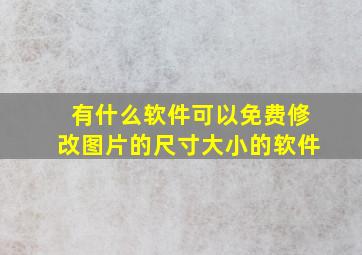 有什么软件可以免费修改图片的尺寸大小的软件