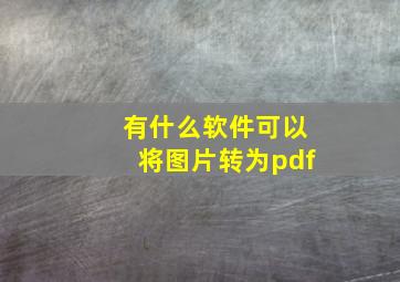 有什么软件可以将图片转为pdf