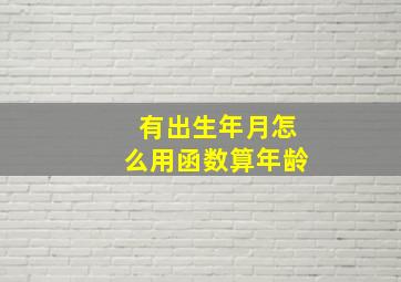 有出生年月怎么用函数算年龄