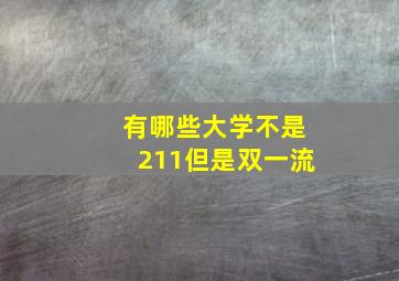 有哪些大学不是211但是双一流