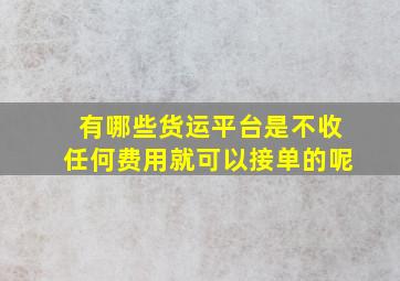 有哪些货运平台是不收任何费用就可以接单的呢