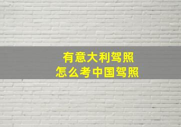 有意大利驾照怎么考中国驾照