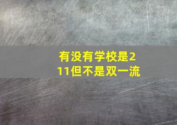 有没有学校是211但不是双一流