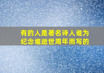 有的人是著名诗人谁为纪念谁逝世周年而写的