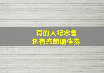 有的人纪念鲁迅有感朗诵伴奏