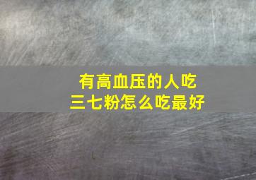 有高血压的人吃三七粉怎么吃最好