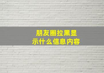 朋友圈拉黑显示什么信息内容