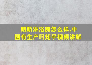 朗斯淋浴房怎么样,中国有生产吗知乎视频讲解