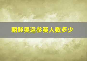 朝鲜奥运参赛人数多少