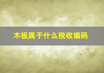 木板属于什么税收编码