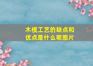 木模工艺的缺点和优点是什么呢图片