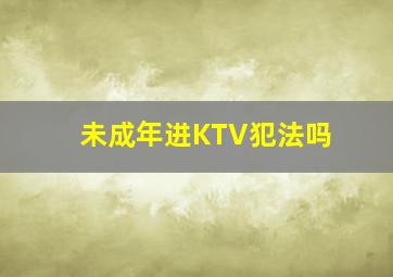 未成年进KTV犯法吗