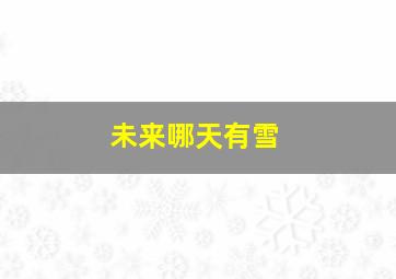 未来哪天有雪