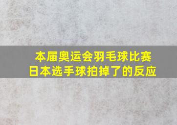 本届奥运会羽毛球比赛日本选手球拍掉了的反应