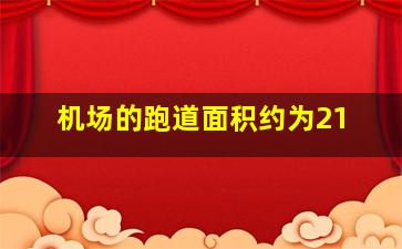 机场的跑道面积约为21