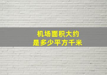 机场面积大约是多少平方千米