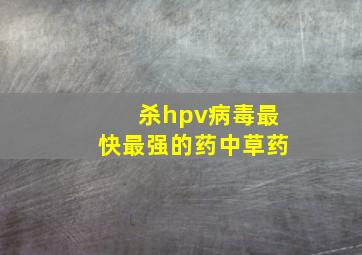 杀hpv病毒最快最强的药中草药