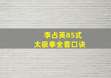 李占英85式太极拳全套口诀